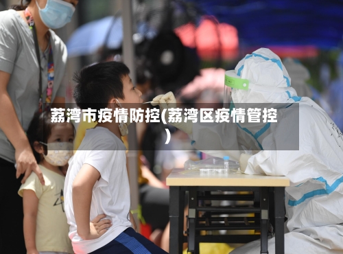 荔湾市疫情防控(荔湾区疫情管控)