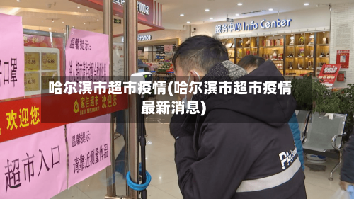 哈尔滨市超市疫情(哈尔滨市超市疫情最新消息)