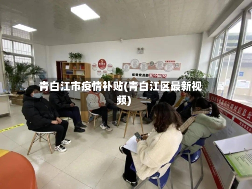 青白江市疫情补贴(青白江区最新视频)-第2张图片