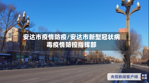 安达市疫情防疫/安达市新型冠状病毒疫情防控指挥部