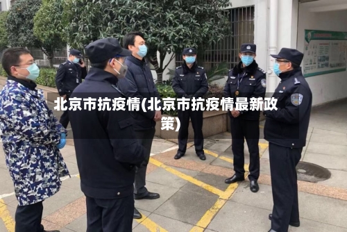北京市抗疫情(北京市抗疫情最新政策)