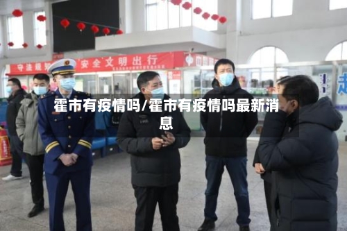霍市有疫情吗/霍市有疫情吗最新消息