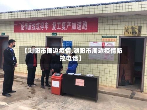 【浏阳市周边疫情,浏阳市周边疫情防控电话】