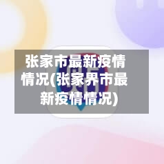 张家市最新疫情情况(张家界市最新疫情情况)