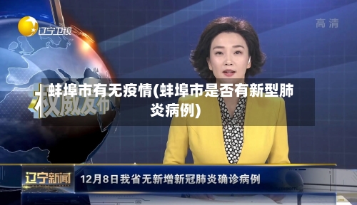 蚌埠市有无疫情(蚌埠市是否有新型肺炎病例)