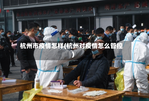杭州市疫情怎样(杭州对疫情怎么管控)