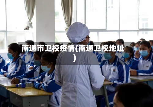 南通市卫校疫情(南通卫校地址)-第3张图片