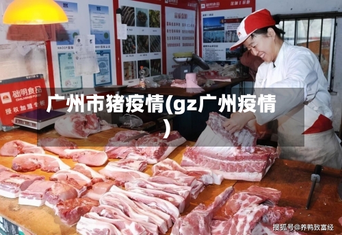 广州市猪疫情(gz广州疫情)