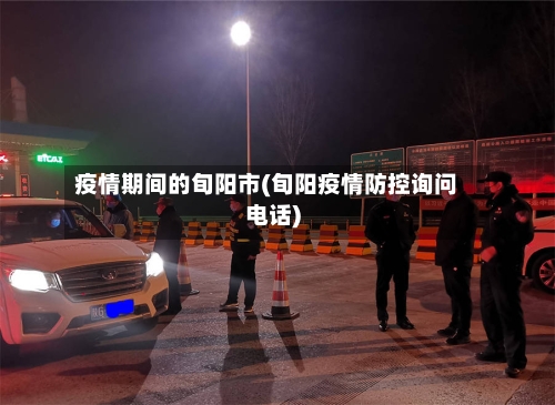 疫情期间的旬阳市(旬阳疫情防控询问电话)