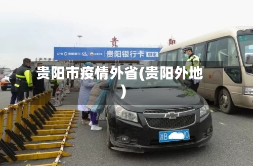 贵阳市疫情外省(贵阳外地)