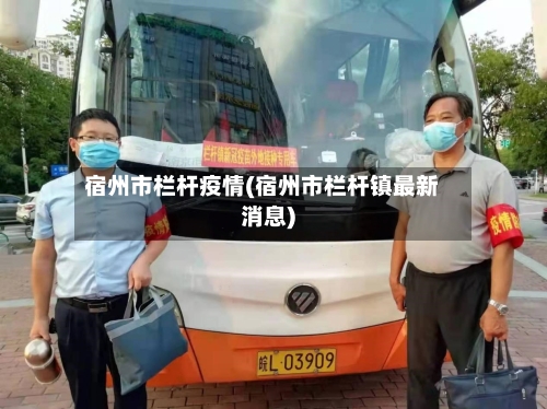 宿州市栏杆疫情(宿州市栏杆镇最新消息)