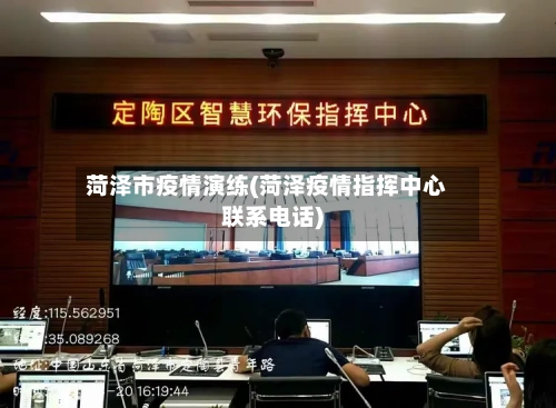 菏泽市疫情演练(菏泽疫情指挥中心联系电话)-第2张图片