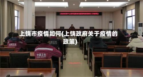 上饶市疫情如何(上饶政府关于疫情的政策)-第3张图片