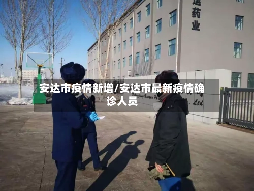安达市疫情新增/安达市最新疫情确诊人员