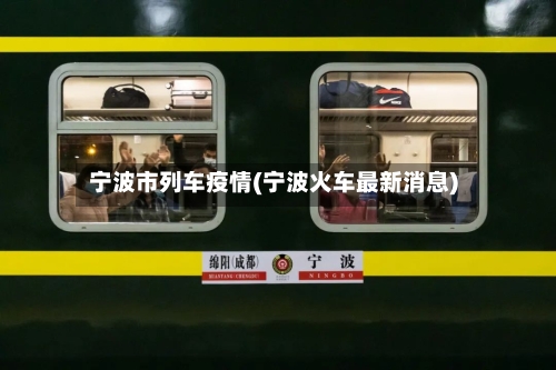 宁波市列车疫情(宁波火车最新消息)-第2张图片