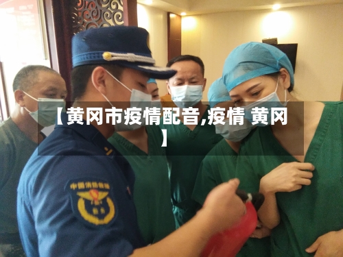 【黄冈市疫情配音,疫情 黄冈】-第2张图片