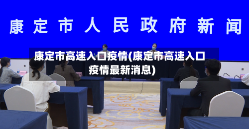 康定市高速入口疫情(康定市高速入口疫情最新消息)