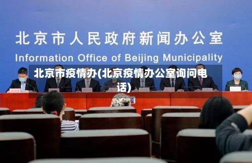 北京市疫情办(北京疫情办公室询问电话)