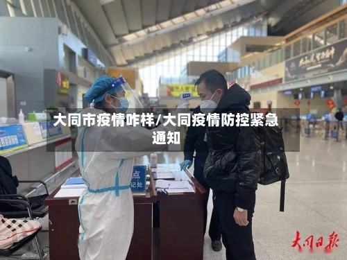 大同市疫情咋样/大同疫情防控紧急通知-第3张图片
