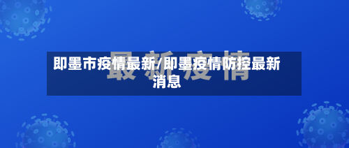 即墨市疫情最新/即墨疫情防控最新消息-第1张图片