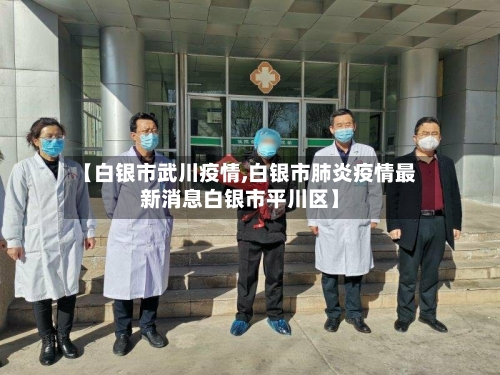 【白银市武川疫情,白银市肺炎疫情最新消息白银市平川区】-第2张图片