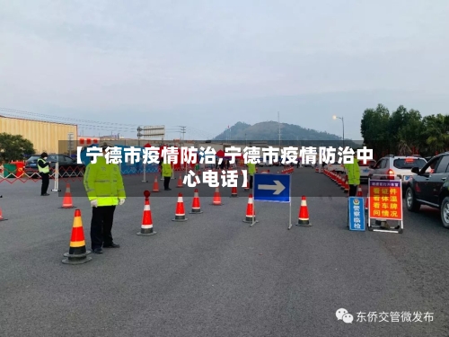【宁德市疫情防治,宁德市疫情防治中心电话】