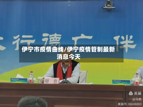 伊宁市疫情曲线/伊宁疫情管制最新消息今天