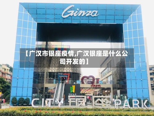 【广汉市银座疫情,广汉银座是什么公司开发的】-第2张图片