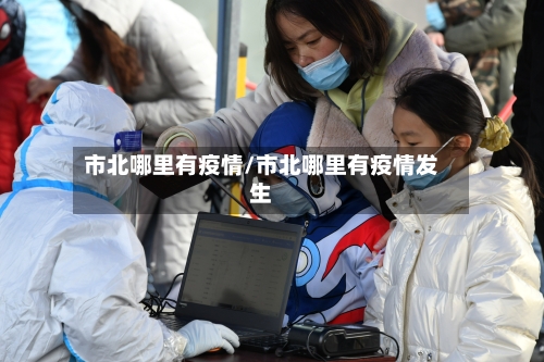 市北哪里有疫情/市北哪里有疫情发生-第2张图片