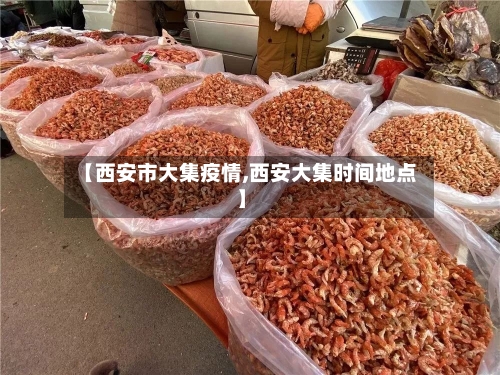 【西安市大集疫情,西安大集时间地点】-第2张图片