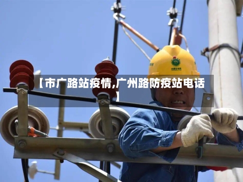【市广路站疫情,广州路防疫站电话】