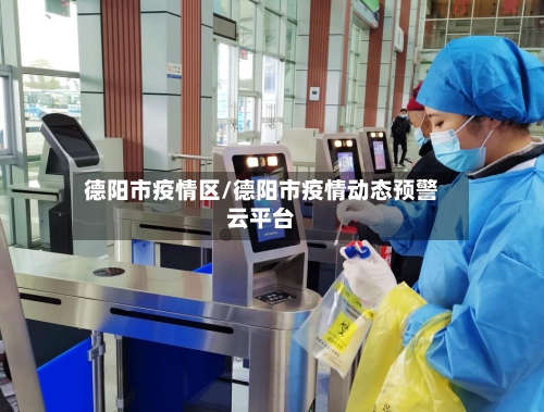 德阳市疫情区/德阳市疫情动态预警云平台