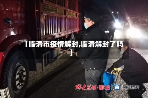【临清市疫情解封,临清解封了吗】