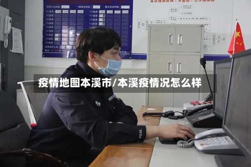 疫情地图本溪市/本溪疫情况怎么样