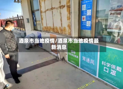 酒泉市当地疫情/酒泉市当地疫情最新消息-第3张图片