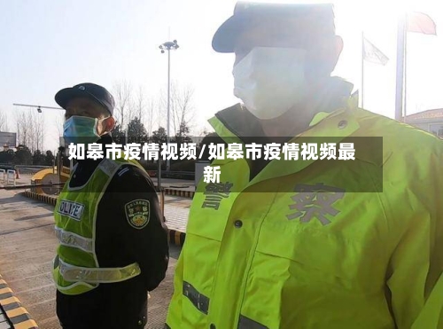 如皋市疫情视频/如皋市疫情视频最新-第2张图片