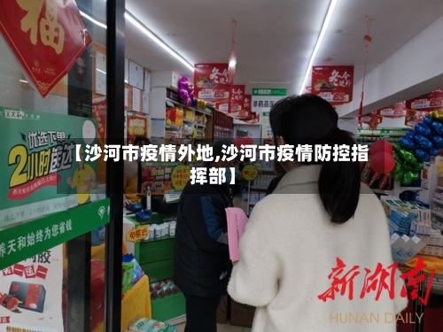 【沙河市疫情外地,沙河市疫情防控指挥部】-第2张图片