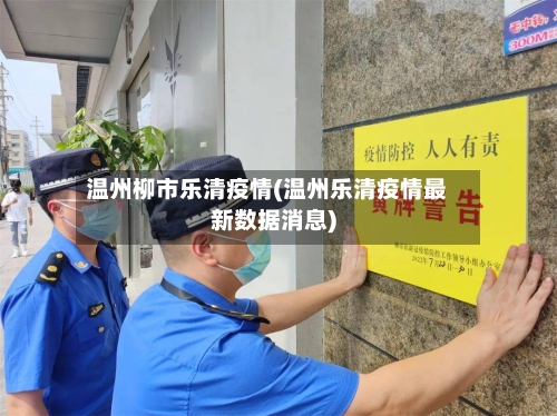温州柳市乐清疫情(温州乐清疫情最新数据消息)-第2张图片