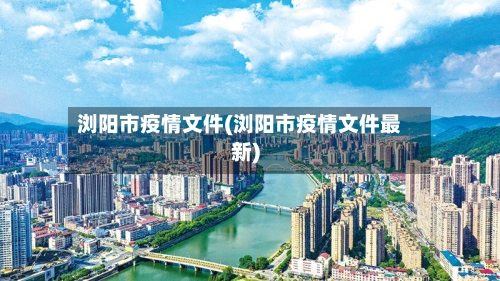 浏阳市疫情文件(浏阳市疫情文件最新)