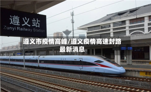 遵义市疫情高峰/遵义疫情高速封路最新消息-第2张图片