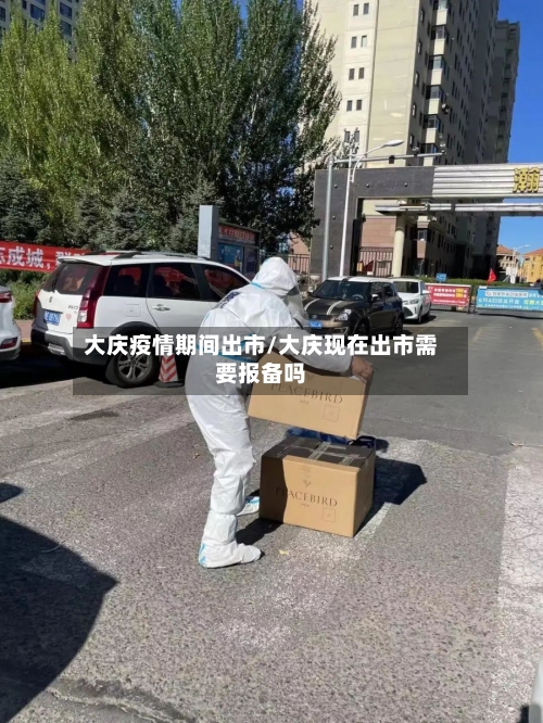 大庆疫情期间出市/大庆现在出市需要报备吗