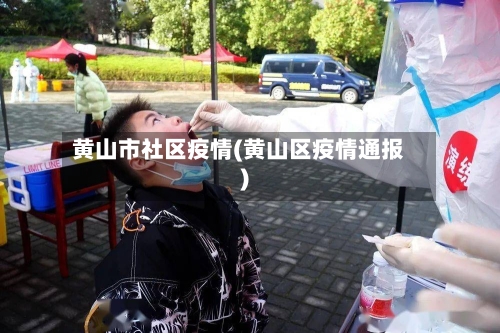 黄山市社区疫情(黄山区疫情通报)-第2张图片