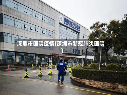 深圳市医院疫情(深圳市新冠肺炎医院)-第3张图片