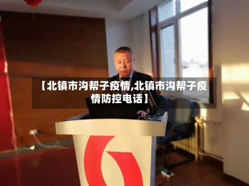 【北镇市沟帮子疫情,北镇市沟帮子疫情防控电话】
