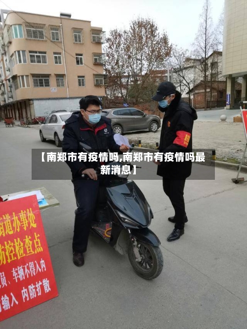 【南郑市有疫情吗,南郑市有疫情吗最新消息】-第2张图片