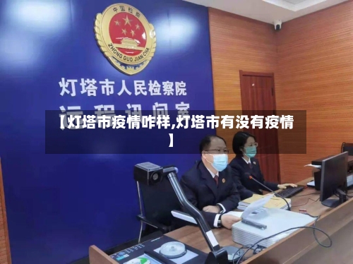 【灯塔市疫情咋样,灯塔市有没有疫情】-第2张图片