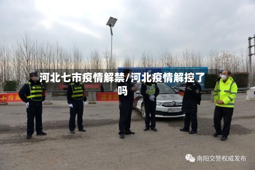 河北七市疫情解禁/河北疫情解控了吗