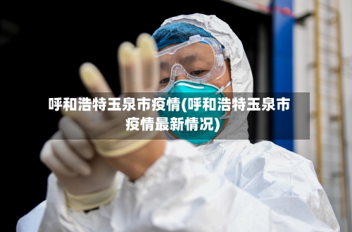 呼和浩特玉泉市疫情(呼和浩特玉泉市疫情最新情况)
