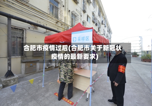 合肥市疫情过后(合肥市关于新冠状疫情的最新要求)
