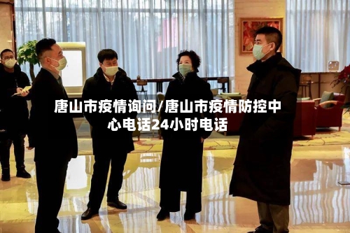 唐山市疫情询问/唐山市疫情防控中心电话24小时电话